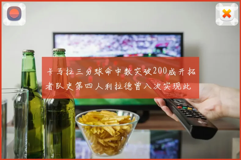 卡马拉三分球命中数突破200成开拓者队史第四人利拉德曾八次实现此成就