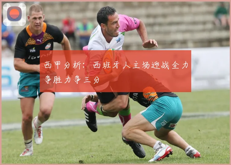 西甲分析：西班牙人主场迎战全力争胜力争三分