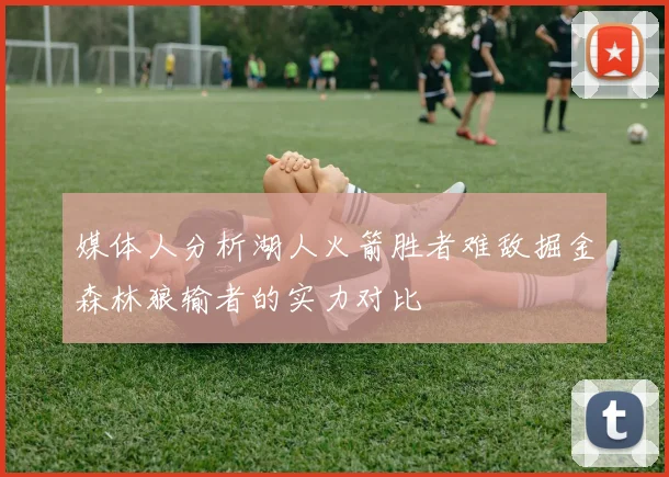 媒体人分析湖人火箭胜者难敌掘金森林狼输者的实力对比